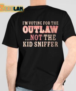 I am Voting For The Outlaw Not The Kid Sniffer Shirt