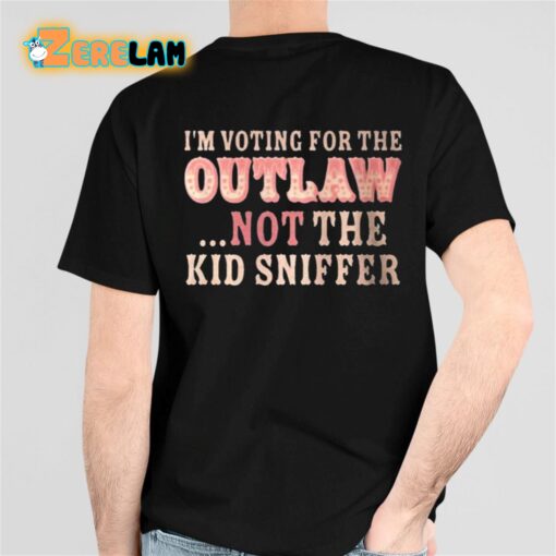 I am Voting For The Outlaw Not The Kid Sniffer Shirt