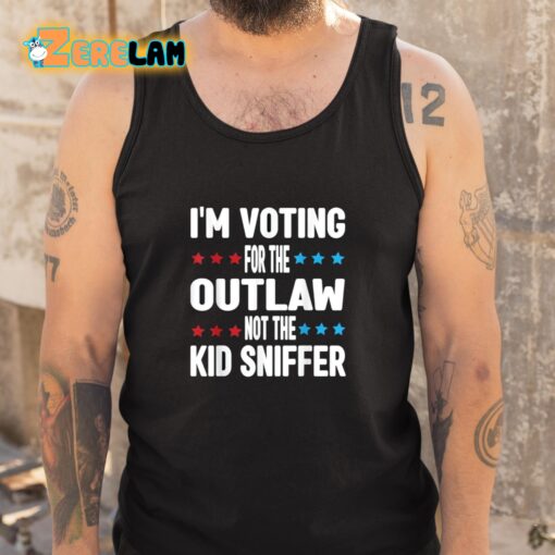 I’m Voting for The Outlaw Not the Kid Sniffer Shirt