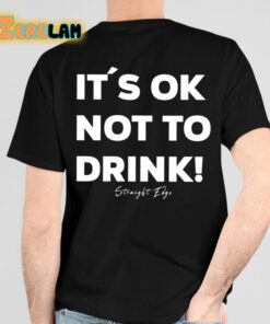 Its Ok Not To Drink Shirt 6 1