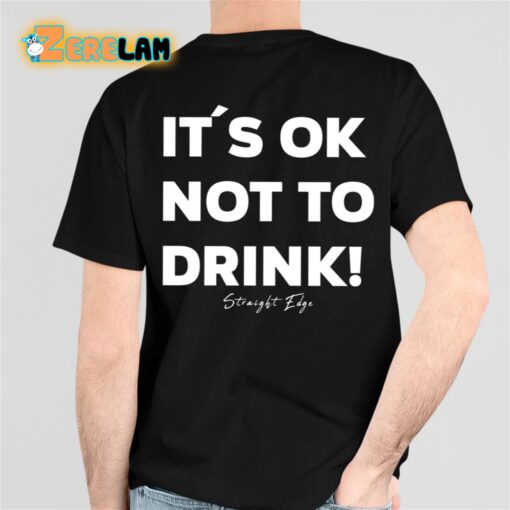 It’s Ok Not To Drink Shirt