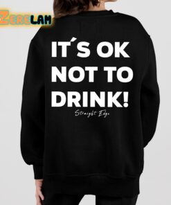 Its Ok Not To Drink Shirt 7 1