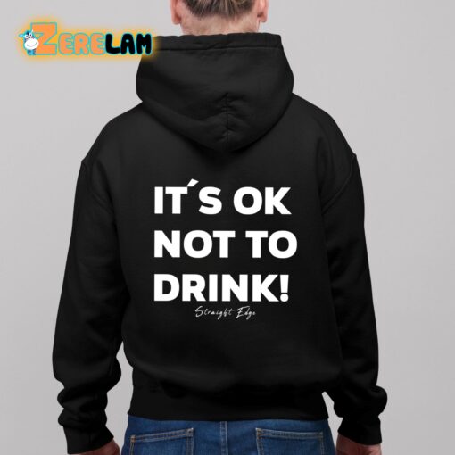 It’s Ok Not To Drink Shirt