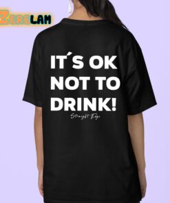 Its Ok Not To Drink Shirt 9 1