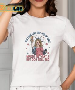 Jennifer Coolidge Liberty You Look Like 4th Of July Makes Me Want A Hot Dogs Real Bad Shirt 2 1