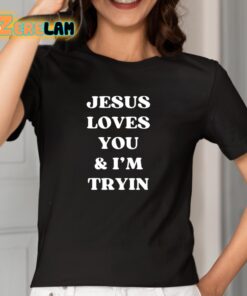 Jesus Loves You and Im Tryin Shirt 2 1