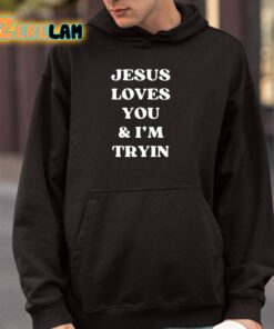 Jesus Loves You and Im Tryin Shirt 4 1