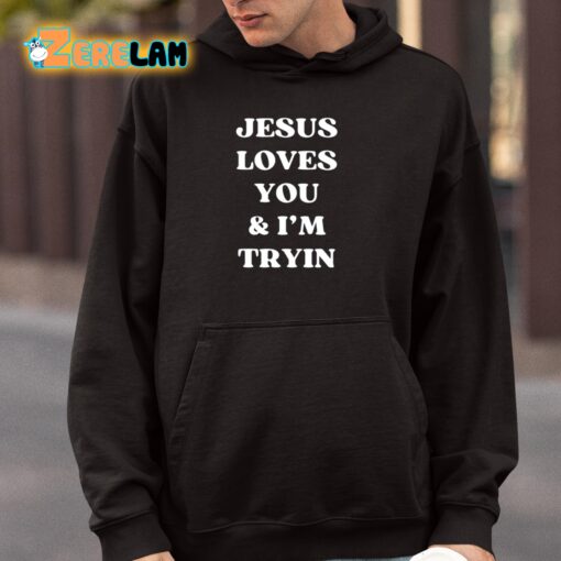 Jesus Loves You and I’m Tryin Shirt