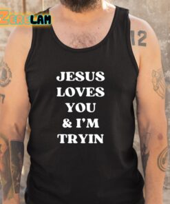 Jesus Loves You and Im Tryin Shirt 5 1