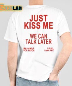 Just Kiss Me We Can Talk Later Shirt 6 1