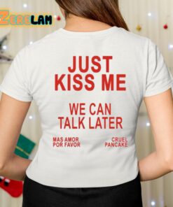 Just Kiss Me We Can Talk Later Shirt 7 1