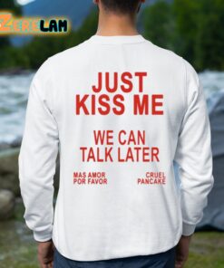 Just Kiss Me We Can Talk Later Shirt 8 1