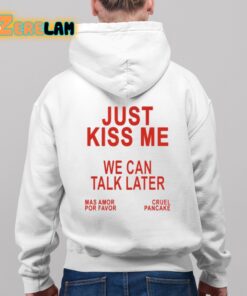 Just Kiss Me We Can Talk Later Shirt 9 1