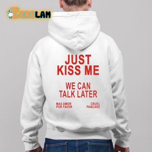 Just Kiss Me We Can Talk Later Shirt