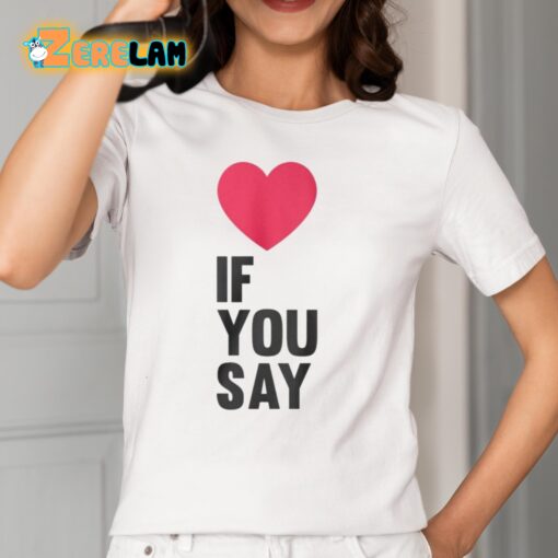 Love If You Say Shirt