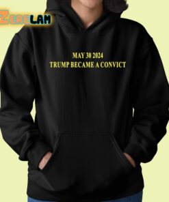 May 30 2024 Trump Became A Convict Shirt 22 1