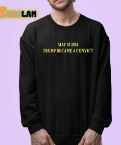 May 30 2024 Trump Became A Convict Shirt 24 1