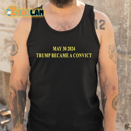 May 30 2024 Trump Became A Convict Shirt