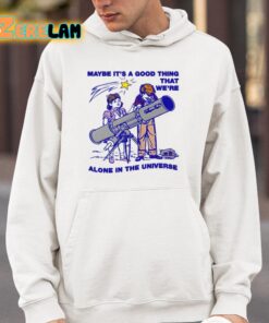 Maybe Its A Good Thing Were Alone In This Universe Shirt 4 1