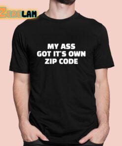 My Ass Got It’s Own Zip Code Shirt