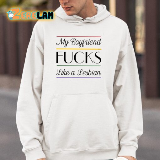 My Boyfriend Fucks Like A Lesbian Shirt