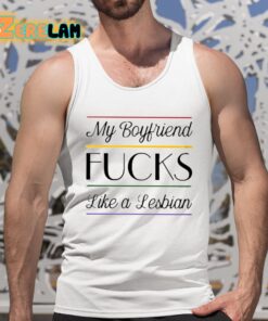 My Boyfriend Fucks Like A Lesbian Shirt 5 1