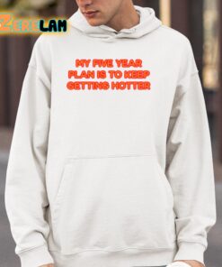 My Five Year Plan Is To Keep Getting Hotter Shirt 4 1