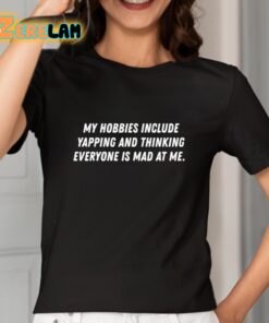 My Hobbies Include Yapping And Thinking Everyone Is Mad At Me Shirt 2 1