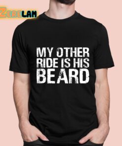 My Orther Ride Is His Beard Shirt 1 1