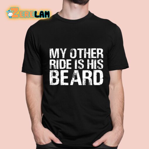 My Other Ride Is His Beard Shirt