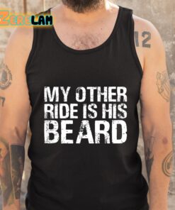 My Other Ride Is His Beard Shirt 5 1