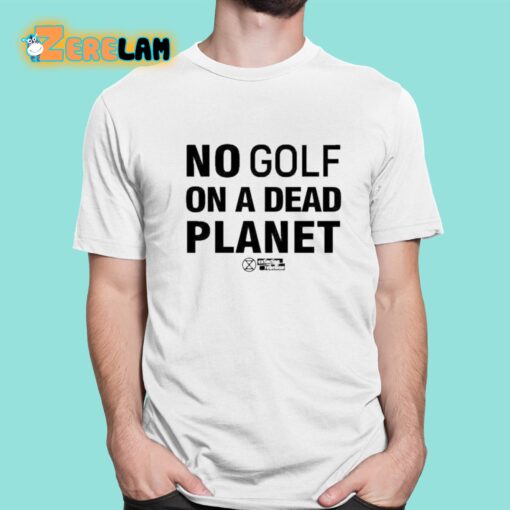 No Golf On A Dead Planet Shirt