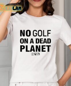 No Golf On A Dead Planet Shirt 2 1