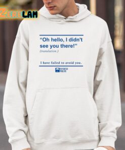 Oh Hello I Didn't See You There I Have Failed To Avoid You Shirt 4 1