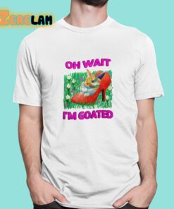 Oh Wait I’m Goated Shirt