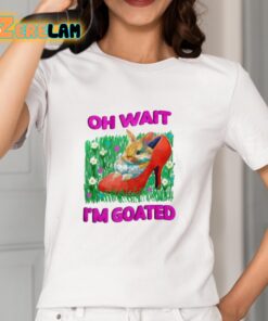 Oh Wait Im Goated Shirt 2 1
