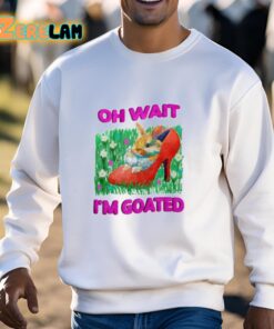 Oh Wait Im Goated Shirt 3 1
