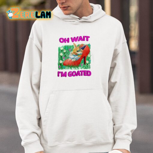 Oh Wait I’m Goated Shirt