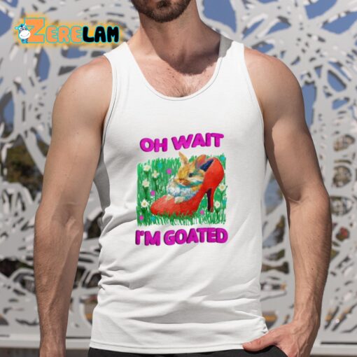 Oh Wait I’m Goated Shirt