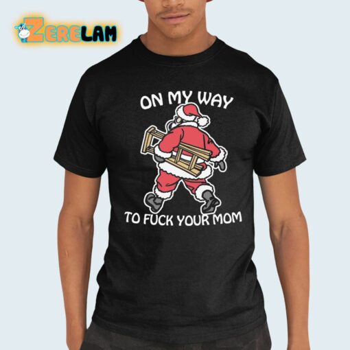 On My Way To Fuck Your Mom Shirt