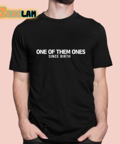 One Of Them Ones Since Birth Shirt 1 1