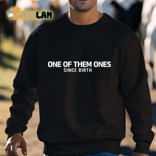 One Of Them Ones Since Birth Shirt