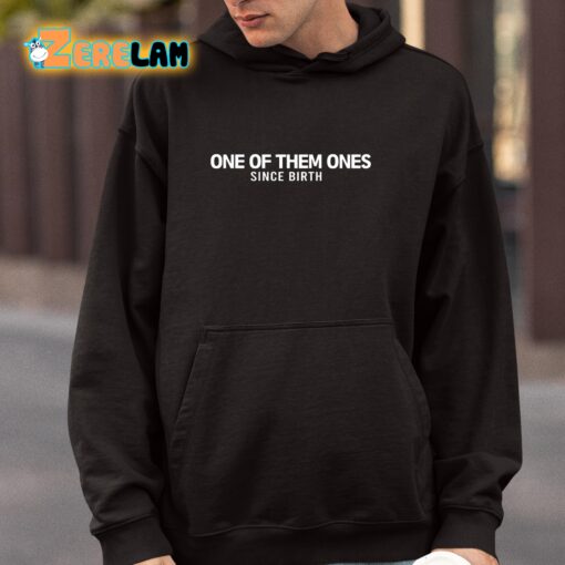 One Of Them Ones Since Birth Shirt