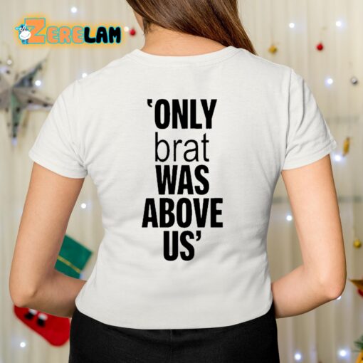 Only Brat Was Above Us Shirt