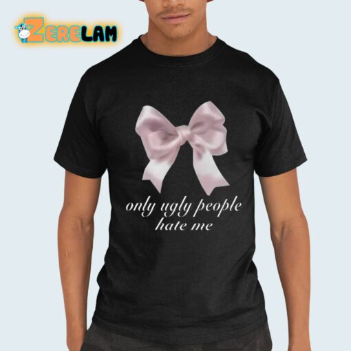 Only Ugly People Hate Me Shirt