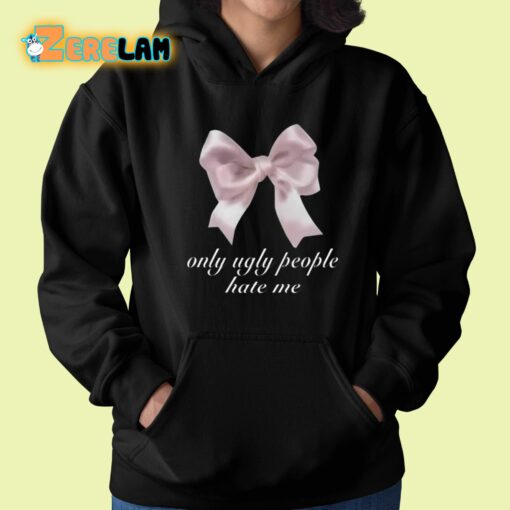 Only Ugly People Hate Me Shirt