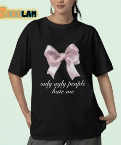 Only Ugly People Hate Me Shirt 23 1