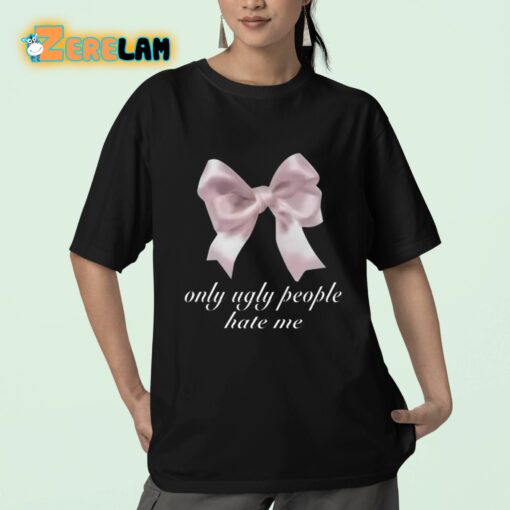 Only Ugly People Hate Me Shirt