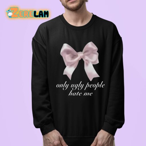 Only Ugly People Hate Me Shirt