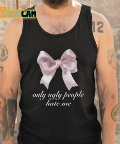 Only Ugly People Hate Me Shirt 5 1